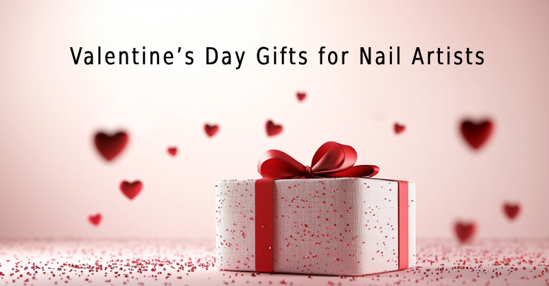 Must-Have Valentine’s Day Gifts for Nail Artists!